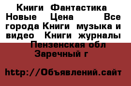 Книги. Фантастика. Новые. › Цена ­ 100 - Все города Книги, музыка и видео » Книги, журналы   . Пензенская обл.,Заречный г.